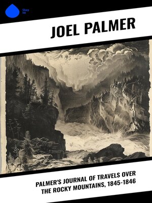 cover image of Palmer's Journal of Travels Over the Rocky Mountains, 1845-1846